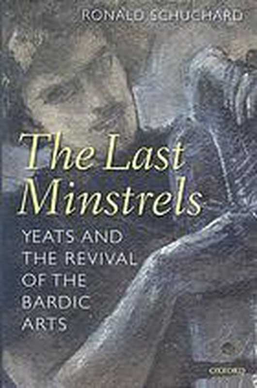 The last minstrels ： Yeats and the revival of the bardic arts（Yeats， W. B.; Yeats， W. B.; Schuchard， Ronald）（Oxford University Press 2008）