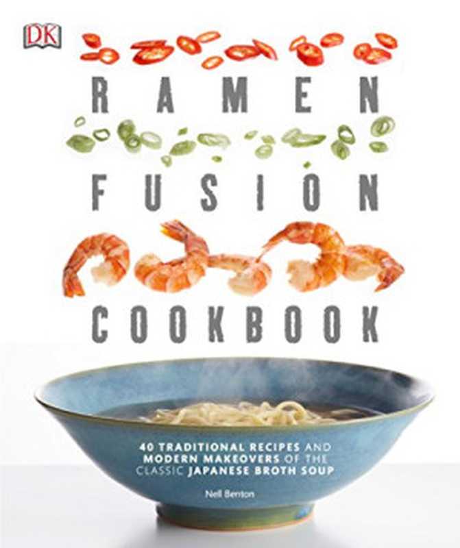 Ramen Fusion Cookbook： 40 Traditional Recipes and Modern Makeovers of the Classic Japanese Broth Soup（Nell Benton）（DK 2015）