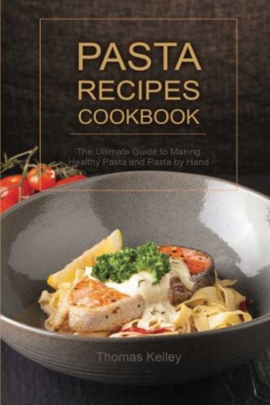 Pasta Recipes Cookbook： The Ultimate Guide to Making Healthy Pasta and Pasta by Hand（Thomas Kelley）（CreateSpace Independent Publishing Platform 2015）