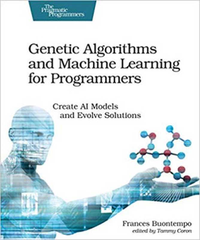 Genetic Algorithms and Machine Learning for Programmers： Create AI Models and Evolve Solutions（Frances Buontempo）（Pragmatic Bookshelf 2019）