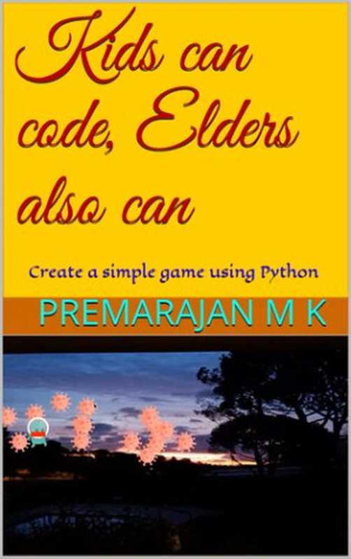 Kids can code， Elders also can： Create a simple game using Python（M K， Premarajan）（UNKNOWN 2021）