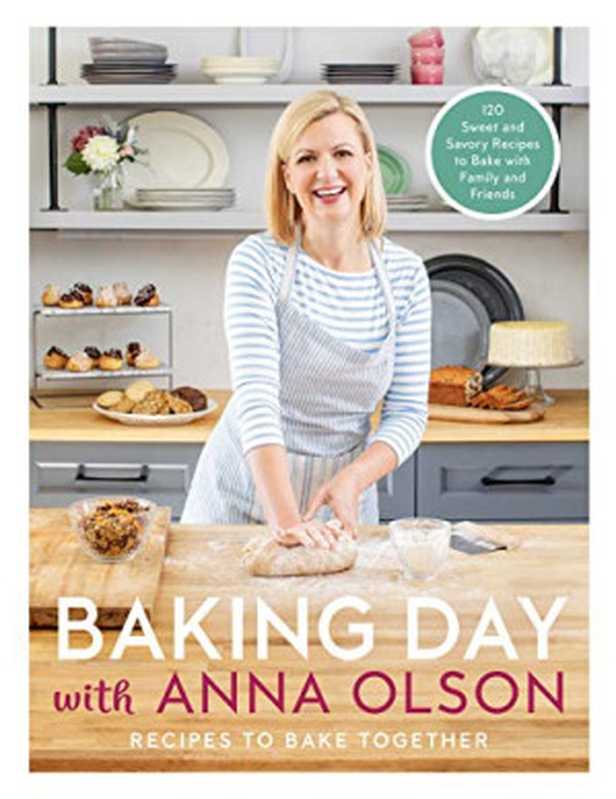 Baking Day with Anna Olson ： Recipes to Bake Together 120 Sweet and Savory Recipes to Bake with Family and Friends（Anna Olson）（Appetite by Random House 2020）