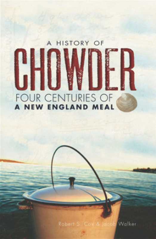 A History of Chowder ： Four Centuries of a New England Meal（Robert S. Cox）（Arcadia Publishing Inc. 2011）