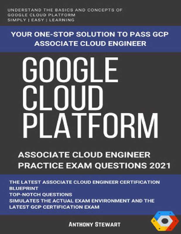 Google Cloud： GCP： Google Cloud Platform： Associate Cloud Engineer Practice Test 2021（Stewart， Anthony）（Anthony Stewart 2021）