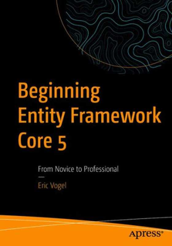 Beginning Entity Framework Core 5： From Novice to Professional（Eric Vogel）（Apress 2021）