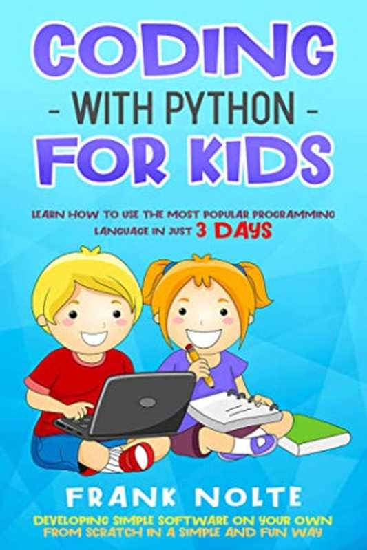 Coding With Python for Kids： Learn How to Use the Most Popular Programming Language in Just 3 Days Developing Simple Software on Your Own From Scratch in a Simple and Fun Way（Frank Nolte [Nolte， Frank]）（#PrB.rating#0.0 2021）