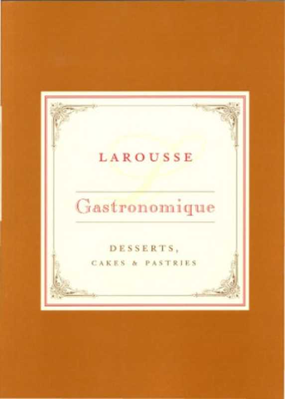 Larousse Gastronomique — Desserts， Cakes & Pastries（Joël Robuchon）（Hamlyn 2004）