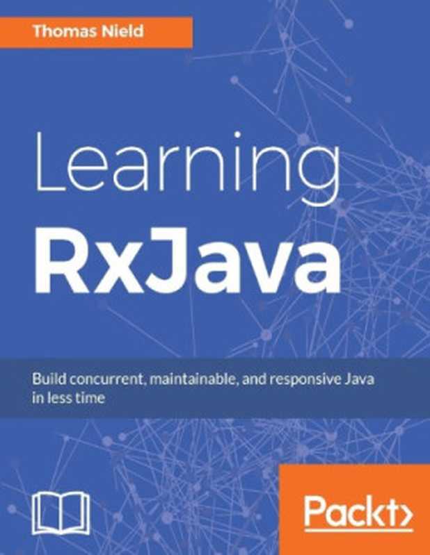 Learning RxJava ： build concurrent， maintainable， and responsive Java in less time（Nield， Thomas）（Packt Publishing 2017）