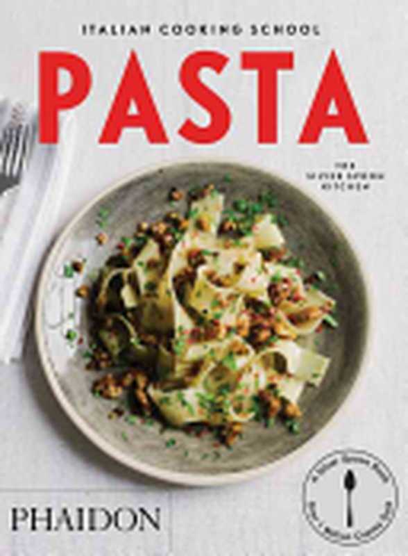 Italian Cooking School ： Pasta（The Silver Spoon Kitchen， Liz Haarala Hamilton， Max Haarala Hamilton）（Phaidon Press 2015）