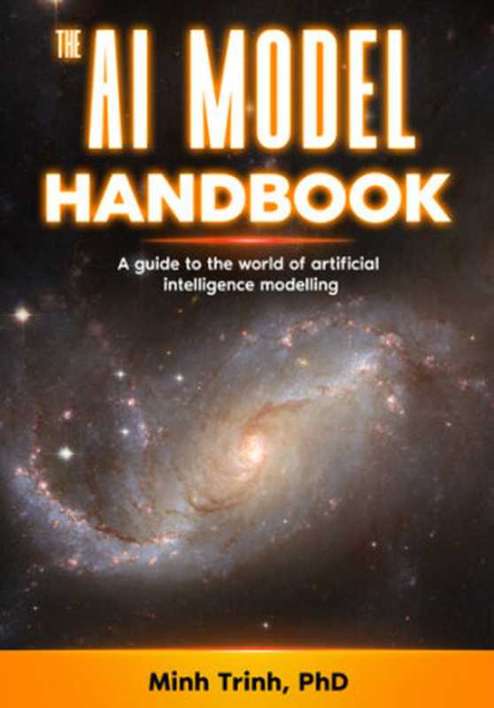 The AI Model Handbook： A guide to the world of artificial intelligence modeling （Minh Trinh）（Rodeo Press 2021）