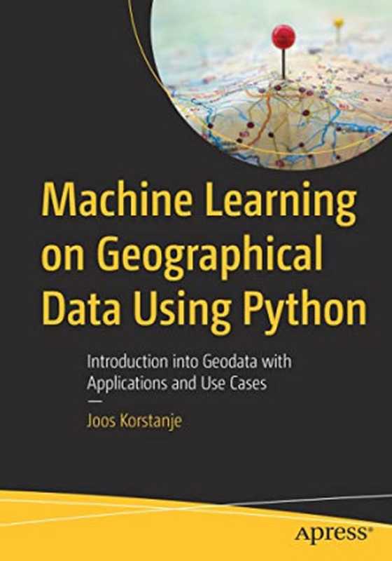 Machine Learning on Geographical Data Using Python（Joos Korstanje）（Apress 2023）