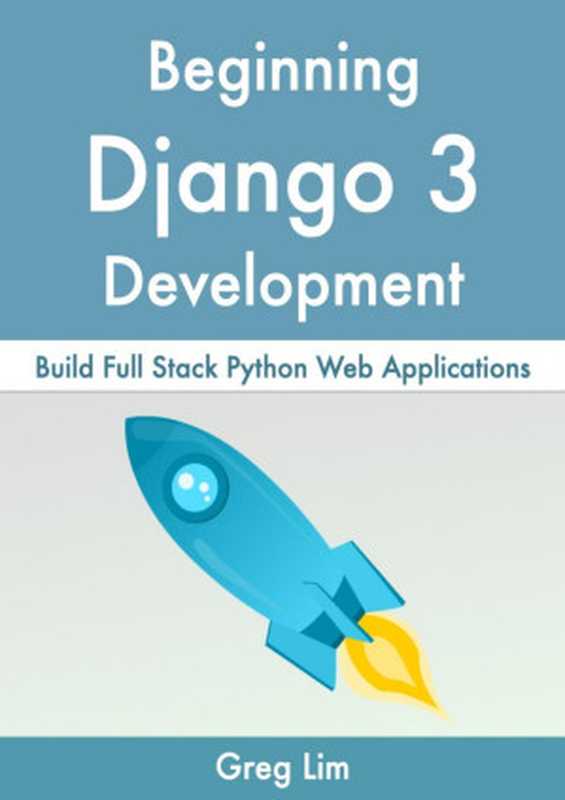 Beginning Django 3： Build Full Stack Python Web Applications（Correa， Daniel & Lim， Greg）（2021）