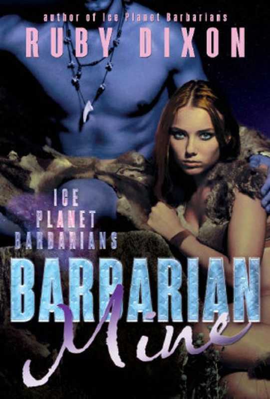 Barbarian Mine： A SciFi Alien Romance (Ice Planet Barbarians Book 4)（Ruby Dixon）（Ruby Dixon 2015）