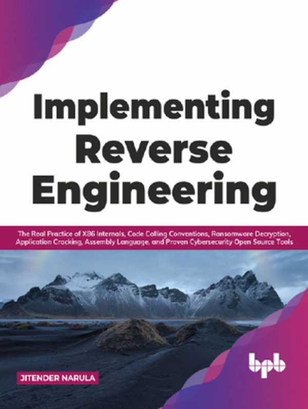 Implementing Reverse Engineering： The Real Practice of X86 Internals， Code Calling Conventions， Ransomware Decryption， Application Cracking， Assembly Language， ... Open Source Tools (English Edition)（Jitender Narula）（BPB Publications 2021）