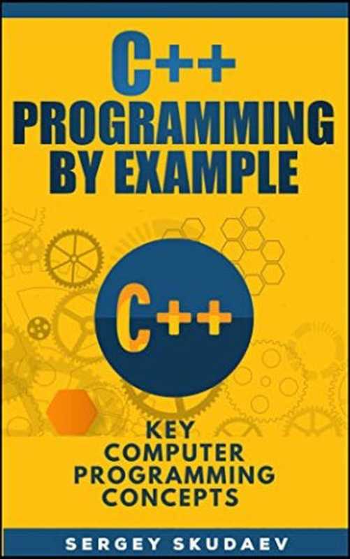 C++ Programming By Example： Key Computer Programming Concepts for Beginners（Sergey Skudaev）