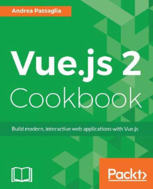 Vue.js 2 cookbook： build modern， interactive web applications with Vue.js（Andrea Passaglia）（Packt Publishing 2017）