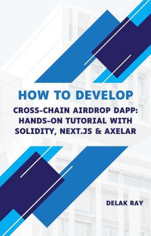 How to Develop Cross-Chain Airdrop dApp： Hands-On Tutorial with Solidity， Next.js & Axelar（Delak Ray）（2024）