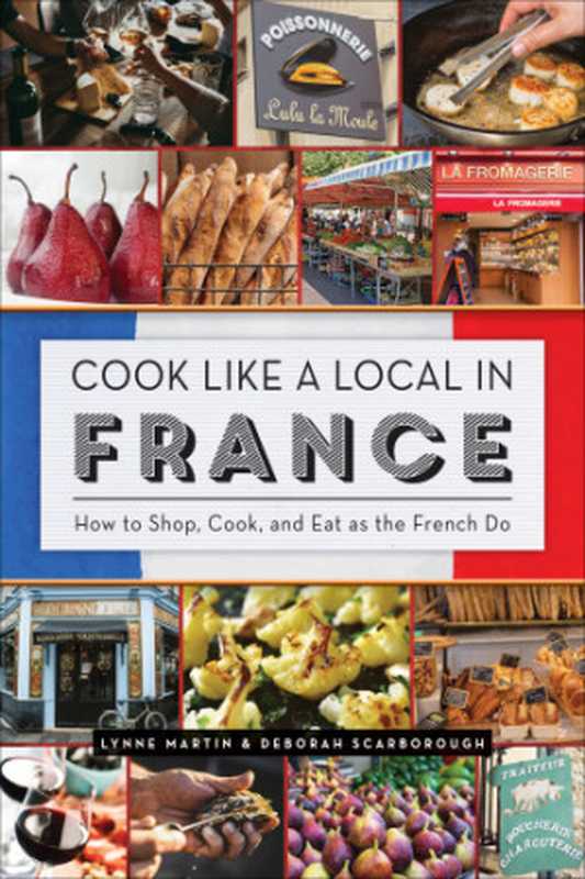 Cook Like a Local in France ： How to Shop， Cook， and Eat as the French Do（Lynne Martin; Deborah Scarborough）（Countryman Press;The Country Man Press 2019）