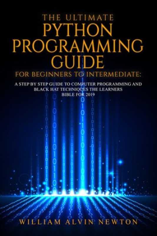 The Ultimate Python Programming Guide For Beginner To Intermediate（William Alvin Newton）（william alvin newton 2019）