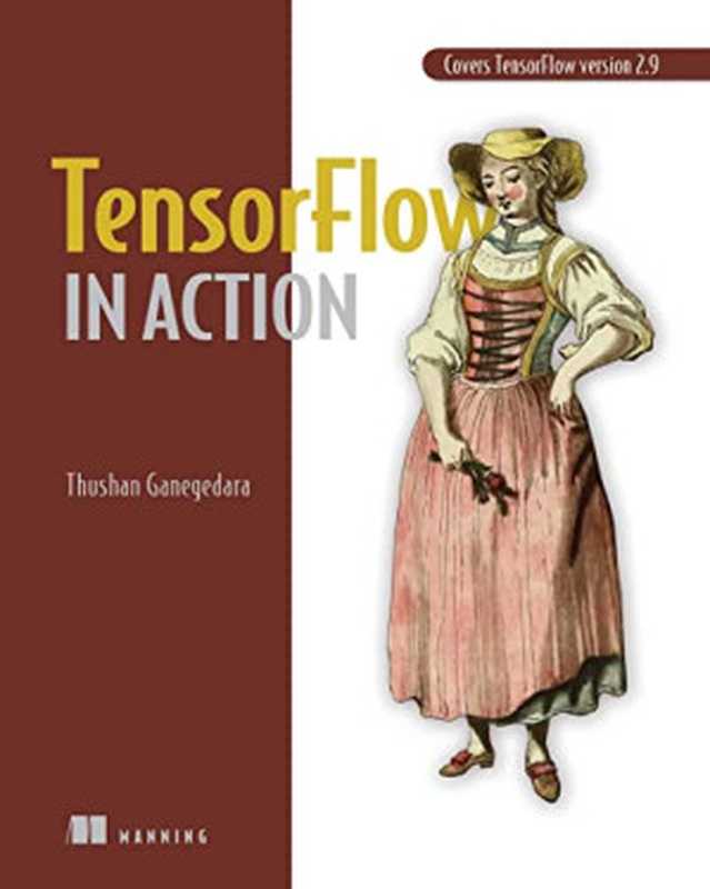 TensorFlow in Action (Covers TensorFlow version 2.9)（Thushan Ganegedara）（Manning Publications 2022）