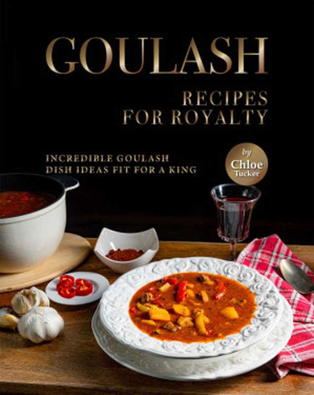 Goulash Recipes for Royalty： Incredible Goulash Recipes Fit For a King（Chloe Tucker）（2021）