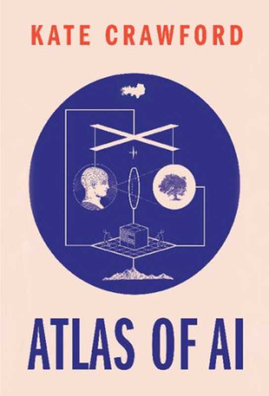 The Atlas of AI： Power， Politics， and the Planetary Costs of Artificial Intelligence（Kate Crawford）（Yale University Press 2021）