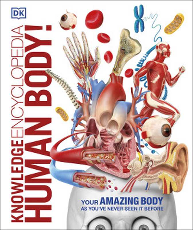 DK — Knowledge Encyclopedia Human Body! ： Your Amazing Body as You’ve Never Seen It Before（Kristina Routh; Anna Claybourne; John Farndon; John Friend; Nicola Temple）（DK Children， Penguin Random House， Dorling Kindersley 2017）