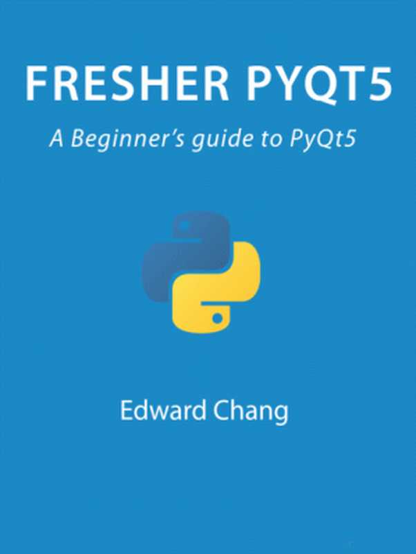 Fresher PyQt5 A Beginners Guide to PyQt5（Edward Chang）（2022）