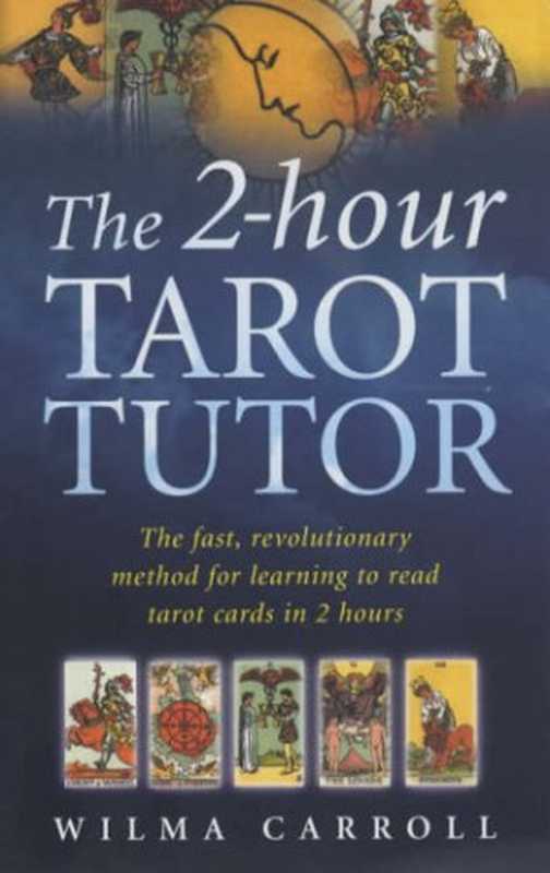 The 2-hour Tarot Tutor： The Fast， Revolutionary Method for Learning to Read Tarot in 2 Hours（Wilma Carroll）（Piatkus Books 2005）