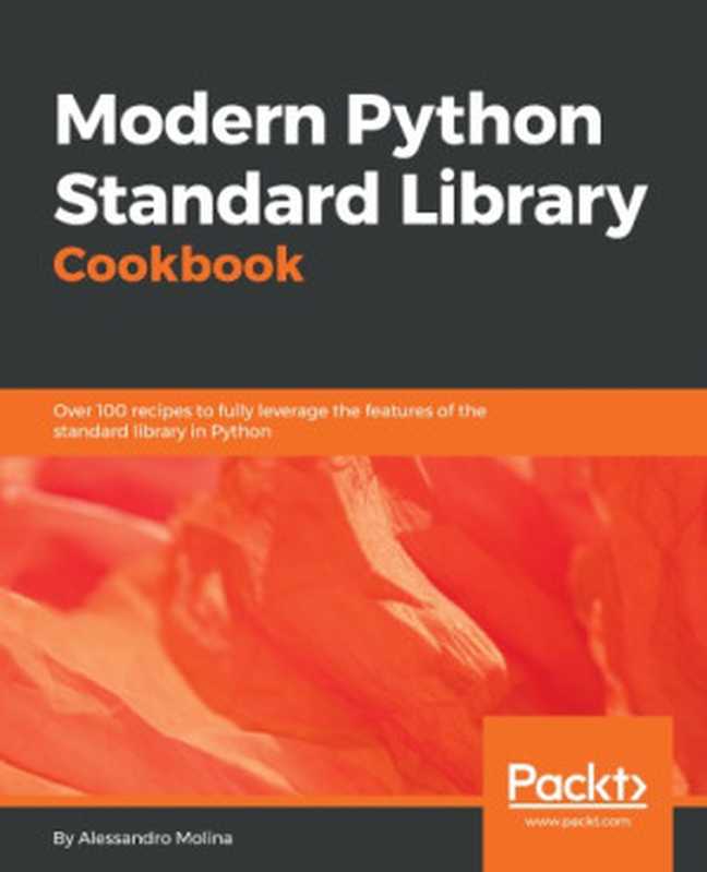 Modern Python standard library cookbook ： over 100 recipes to fully leverage the features of the standard library in Python（Molina， Alessandro）（Packt Publishing 2018）