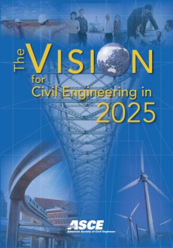 The Vision for Civil Engineering in 2025 - Based on the Summit on the Future of Civil Engineering 2025， June 21-22， 2006（American Society of Civil Engineers）（American Society of Civil Engineers 2007）