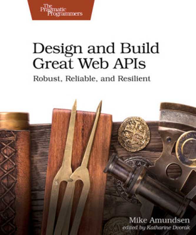 Design and Build Great Web APIs（Mike Amundsen）（The Pragmatic Bookshelf， LLC; Pragmatic Bookshelf 2020）