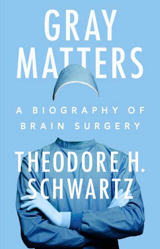 Gray Matters  A Biography of Brain Surgery（Theodore H. Schwartz）（Penguin Publishing Group 2024）