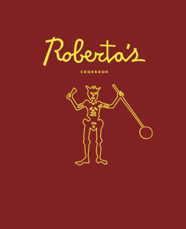 Roberta’s Cookbook（Carlo Mirarchi; Brandon Hoy; Chris Parachini; Katherine Wheelock）（Crown Publishing Group 2013）