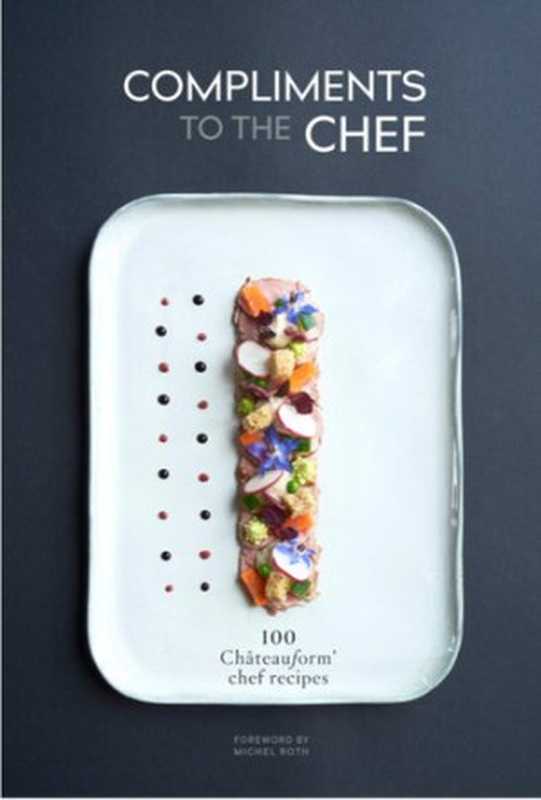 Compliments to the Chef ： 100 Châteauform Chef Recipe（Michel Roth）（Abrams 2019）