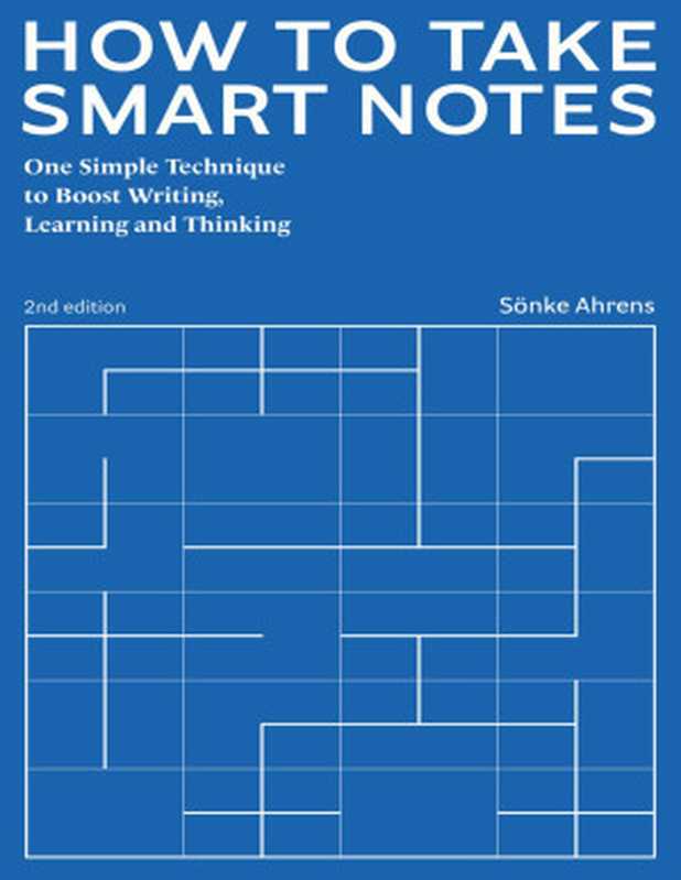 How to Take Smart Notes， 2nd Edition： One Simple Technique to Boost Writing， Learning， and Thinking（Sönke Ahrens）（Sönke Ahrens 2022）