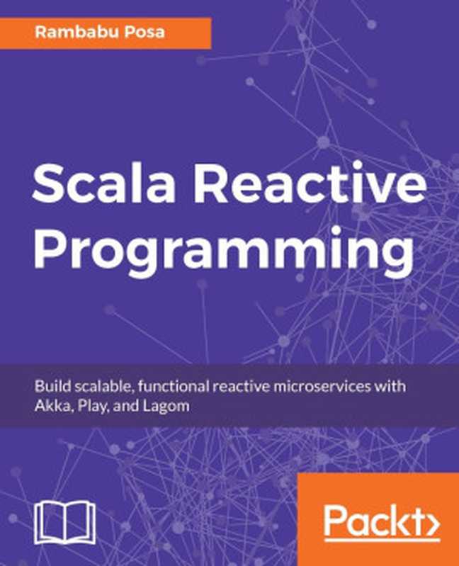 Scala Reactive Programming： Build scalable， functional reactive microservices with Akka， Play， and Lagom（Rambabu Posa）（Packt Publishing 2018）