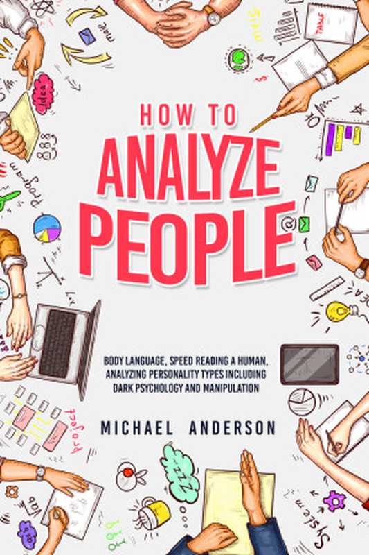 HOW TO ANALYZE PEOPLE： Learn Psychology System To Read People ， Analyze Body Language & Personality Types， The Power of Body Language， Human Behavior and Mind Control Techniques（Anderson， Michael [Anderson， Michael]）（2021）