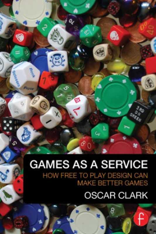 Games As A Service： How Free to Play Design Can Make Better Games（Clark， Oscar）（CRC Press 2014）