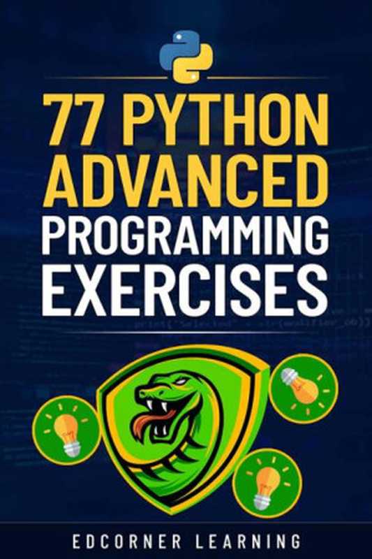 77 Python Advanced Programming Exercises - Complete Python Concepts Covered In Details， Prepare For Your Coding Interviews（Edcorner Learning）（2021）