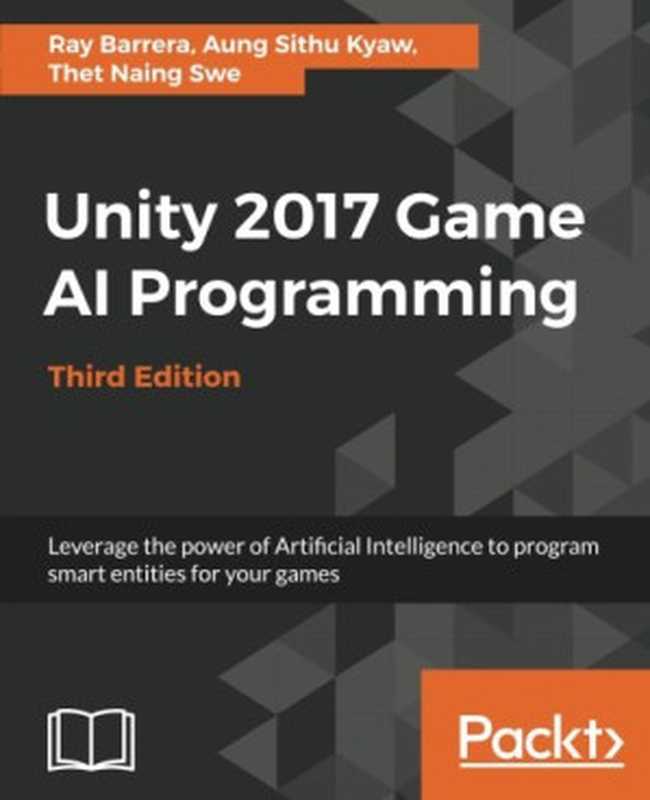 Unity 2017 Game AI Programming： Leverage the power of Artificial Intelligence to program smart entities for your games (Code files)（Ray Barrera， Aung Sithu Kyaw， Thet Naing Swe）（Packt Publishing 2018）