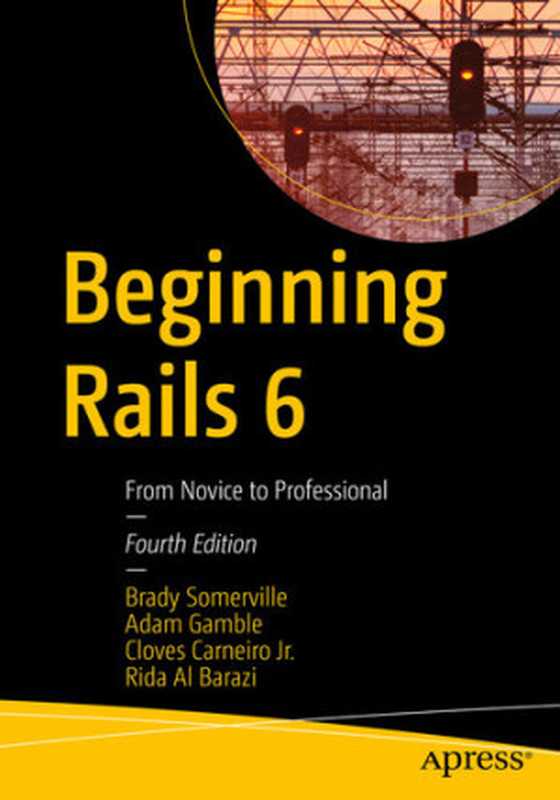 Beginning Rails 6： From Novice to Professional（Brady Somerville， Adam Gamble， Cloves Carneiro Jr.， Rida Al Barazi）（Apress 2020）