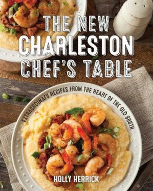 The New Charleston Chef’s Table： Extraordinary Recipes From the Heart of the Old South（Holly Herrick）（Globe Pequot Press 2018）