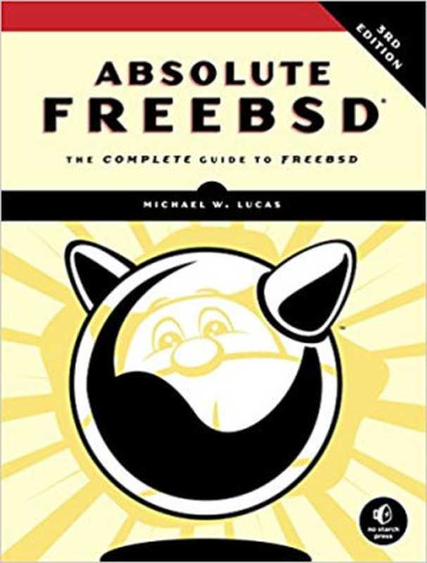 Absolute FreeBSD： The Complete Guide to FreeBSD（Michael W. Lucas）（No Starch Press 2018）