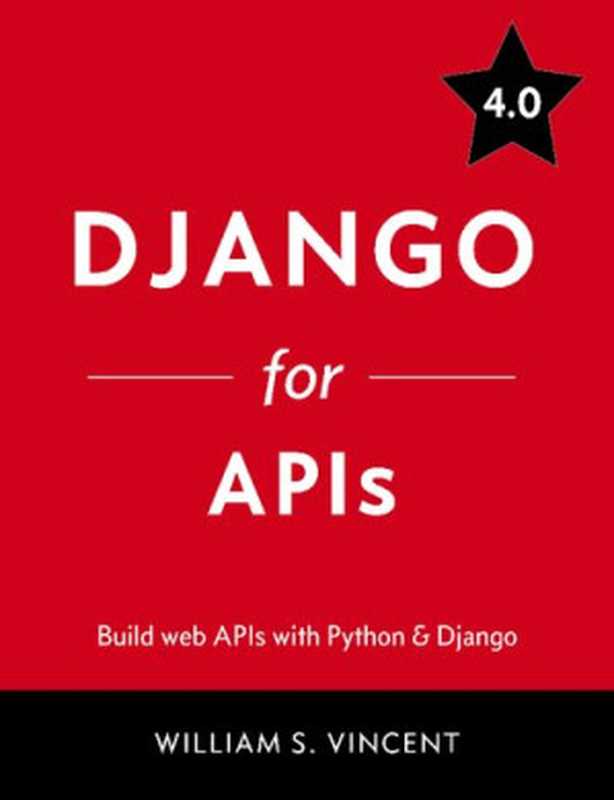 Django for APIs： Build web APIs with Python and Django 4.0（William S. Vincent）（leanpub.com 2022）