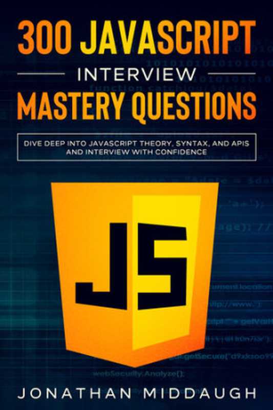 300 JavaScript Interview Mastery Questions： Dive Deep into JavaScript Theory， Syntax， and APIs， and Interview with Confidence（Middaugh， Jonathan）（2020）