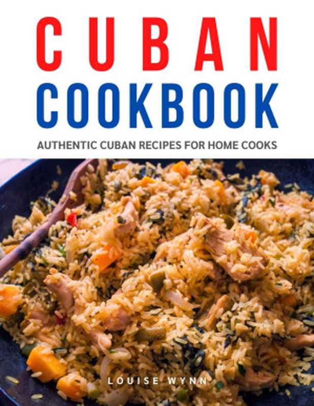 Cuban Cookbook： Authentic Cuban Recipes for Home Cooks（Louise Wynn）（2021）