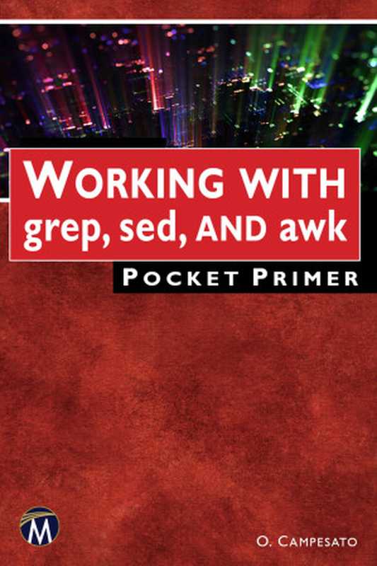 WORKING WITH grep， sed， AND awk Pocket Primer（Oswald Campesato）（Mercury Learning and Information 2023）