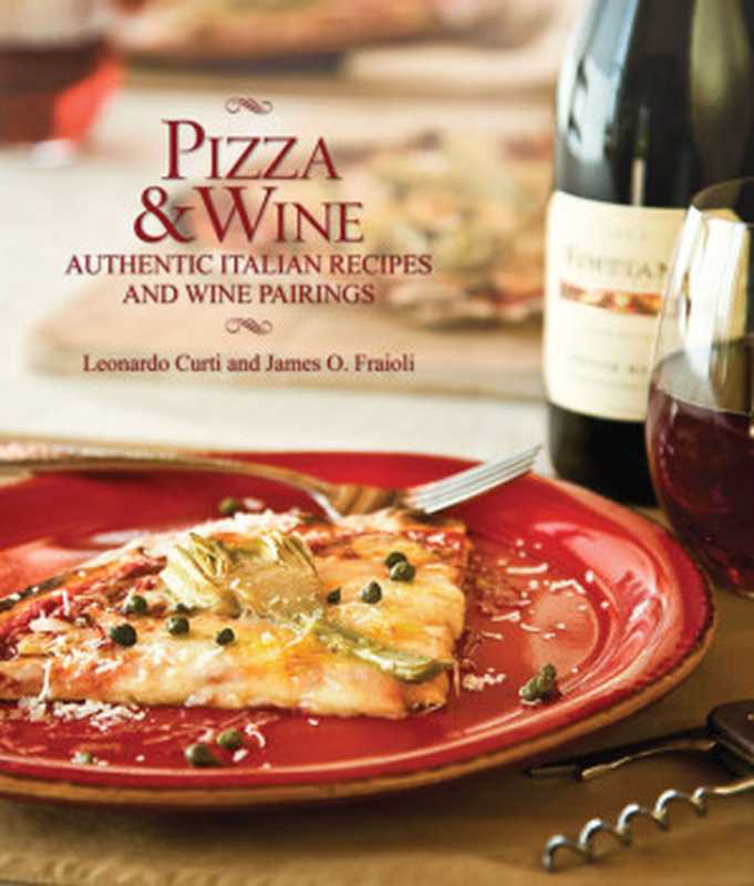 Pizza & Wine： Authentic Italian Recipes and Wine Pairings（Leonardo Curti， James O. Fraioli）（Gibbs Smith 2009）