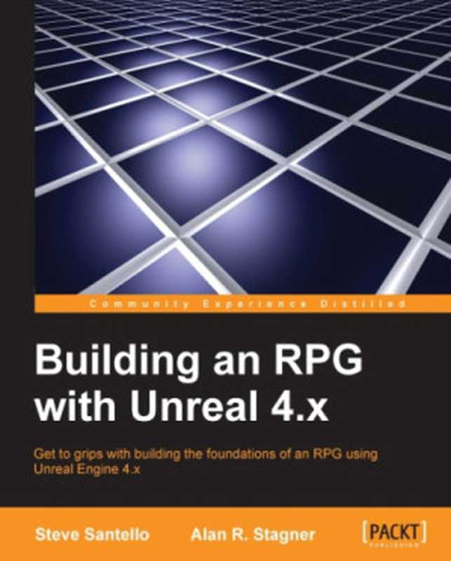 Building an RPG with Unreal 4.x： Get to grips with building the foundations of an RPG using Unreal Engine 4.x（Steve Santello， Alan R. Stagner）（Packt Publishing 2016）